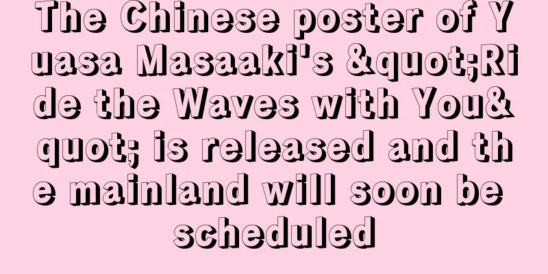 The Chinese poster of Yuasa Masaaki's "Ride the Waves with You" is released and the mainland will soon be scheduled