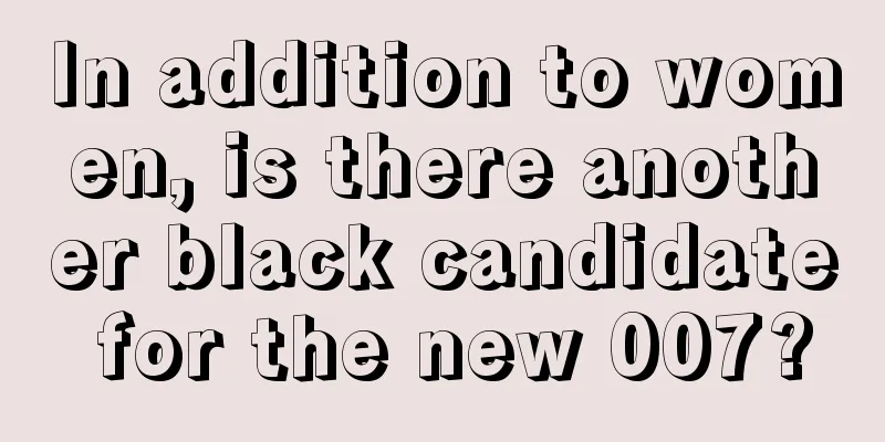 In addition to women, is there another black candidate for the new 007?