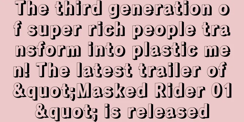 The third generation of super rich people transform into plastic men! The latest trailer of "Masked Rider 01" is released