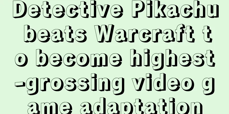 Detective Pikachu beats Warcraft to become highest-grossing video game adaptation
