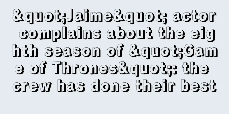 "Jaime" actor complains about the eighth season of "Game of Thrones": the crew has done their best