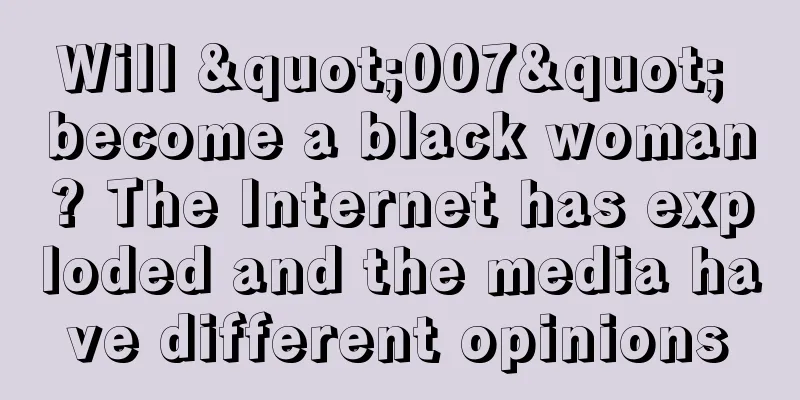 Will "007" become a black woman? The Internet has exploded and the media have different opinions