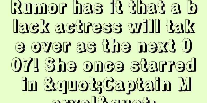 Rumor has it that a black actress will take over as the next 007! She once starred in "Captain Marvel"