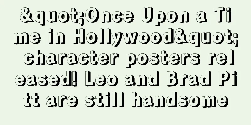 "Once Upon a Time in Hollywood" character posters released! Leo and Brad Pitt are still handsome