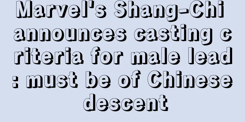 Marvel's Shang-Chi announces casting criteria for male lead: must be of Chinese descent