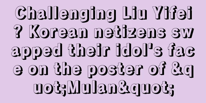 Challenging Liu Yifei? Korean netizens swapped their idol's face on the poster of "Mulan"