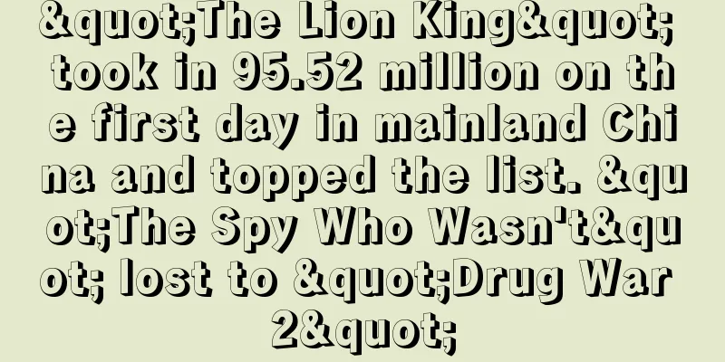 "The Lion King" took in 95.52 million on the first day in mainland China and topped the list. "The Spy Who Wasn't" lost to "Drug War 2"