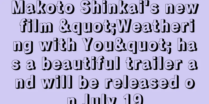 Makoto Shinkai's new film "Weathering with You" has a beautiful trailer and will be released on July 19