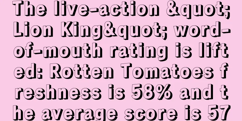 The live-action "Lion King" word-of-mouth rating is lifted: Rotten Tomatoes freshness is 58% and the average score is 57