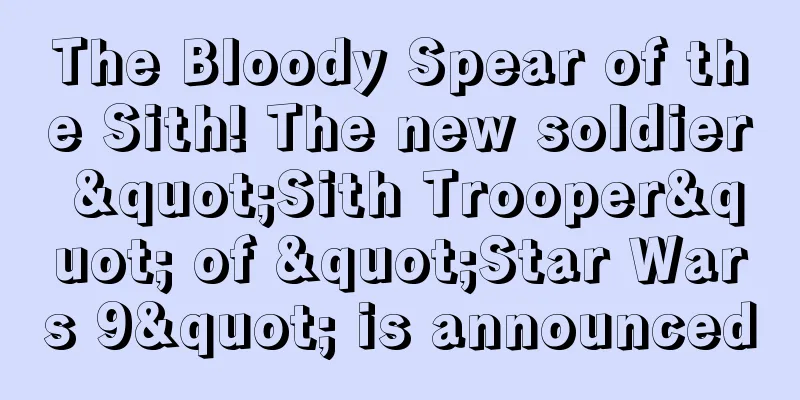 The Bloody Spear of the Sith! The new soldier "Sith Trooper" of "Star Wars 9" is announced