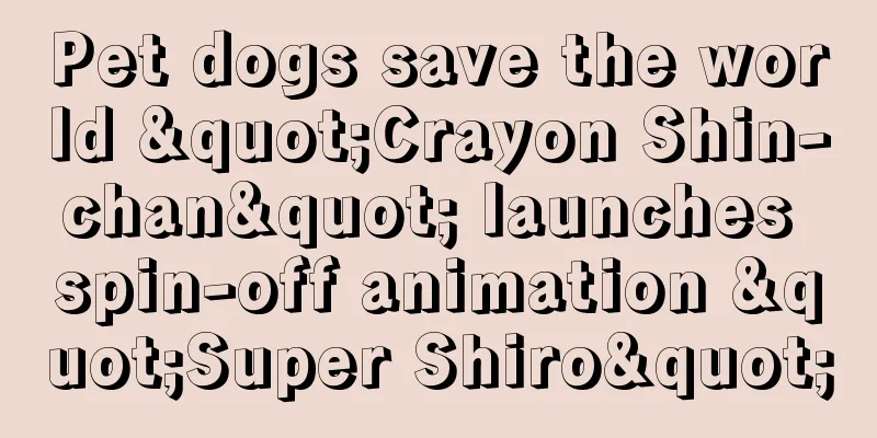Pet dogs save the world "Crayon Shin-chan" launches spin-off animation "Super Shiro"
