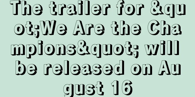The trailer for "We Are the Champions" will be released on August 16