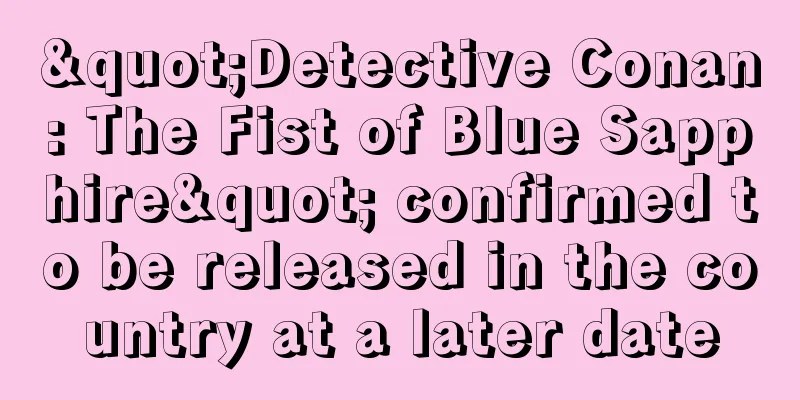 "Detective Conan: The Fist of Blue Sapphire" confirmed to be released in the country at a later date