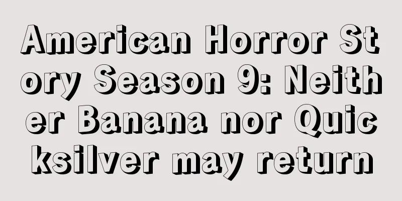 American Horror Story Season 9: Neither Banana nor Quicksilver may return