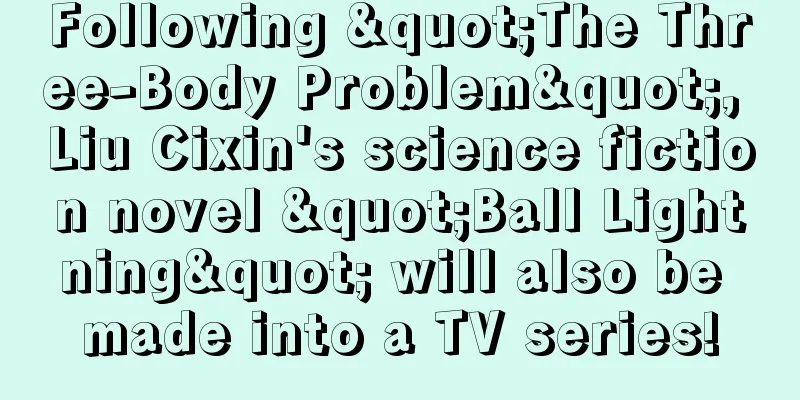 Following "The Three-Body Problem", Liu Cixin's science fiction novel "Ball Lightning" will also be made into a TV series!