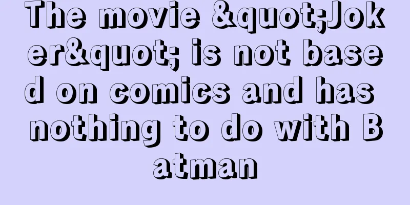 The movie "Joker" is not based on comics and has nothing to do with Batman