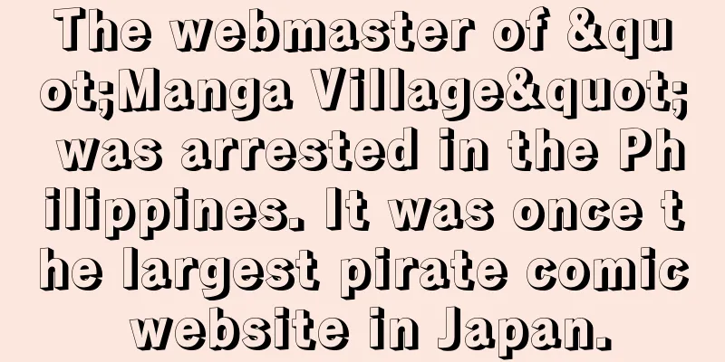 The webmaster of "Manga Village" was arrested in the Philippines. It was once the largest pirate comic website in Japan.