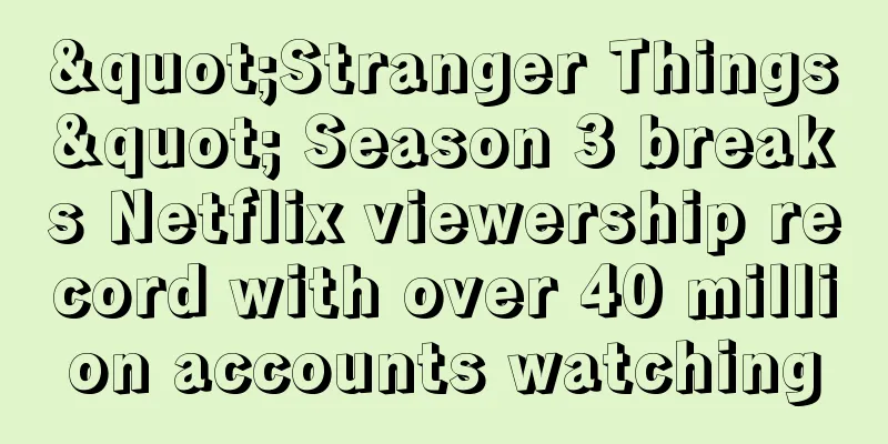 "Stranger Things" Season 3 breaks Netflix viewership record with over 40 million accounts watching