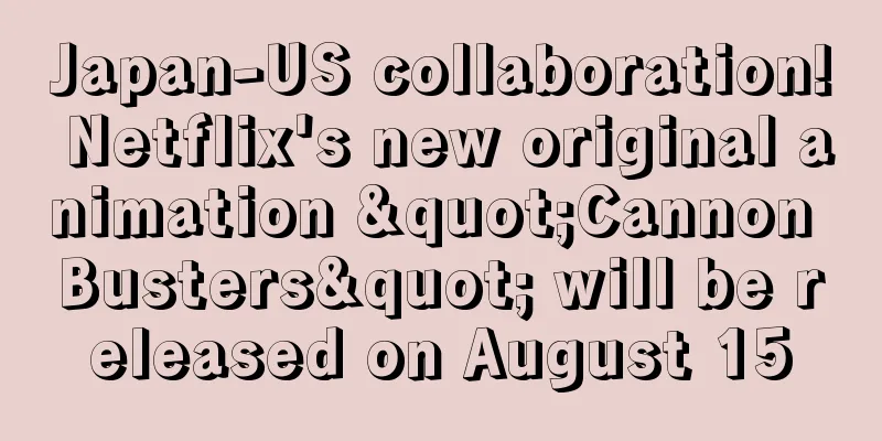 Japan-US collaboration! Netflix's new original animation "Cannon Busters" will be released on August 15