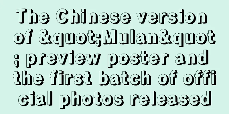 The Chinese version of "Mulan" preview poster and the first batch of official photos released