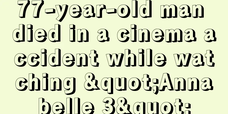 77-year-old man died in a cinema accident while watching "Annabelle 3"