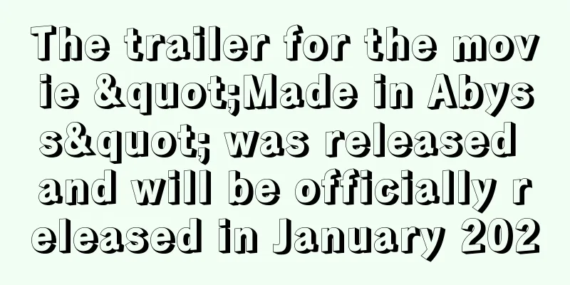 The trailer for the movie "Made in Abyss" was released and will be officially released in January 2020