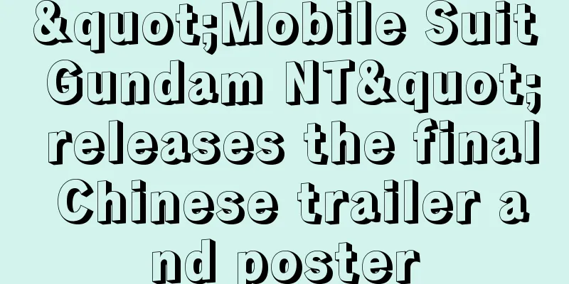 "Mobile Suit Gundam NT" releases the final Chinese trailer and poster