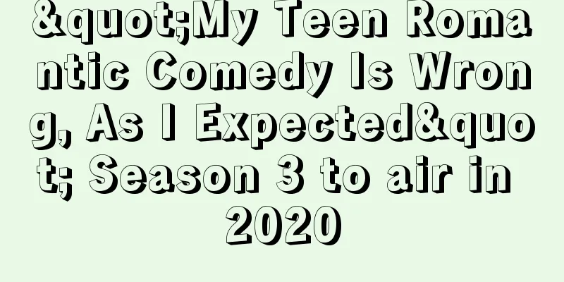 "My Teen Romantic Comedy Is Wrong, As I Expected" Season 3 to air in 2020