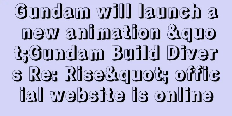 Gundam will launch a new animation "Gundam Build Divers Re: Rise" official website is online