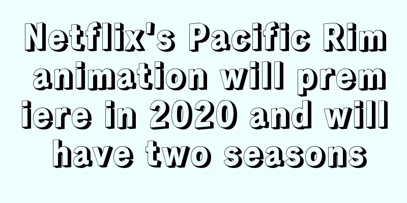 Netflix's Pacific Rim animation will premiere in 2020 and will have two seasons