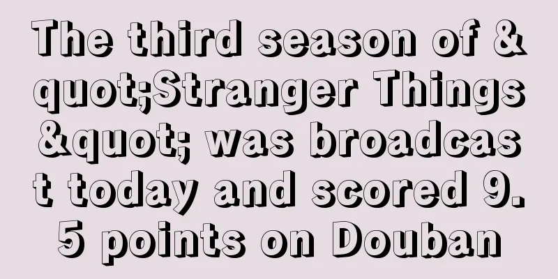 The third season of "Stranger Things" was broadcast today and scored 9.5 points on Douban