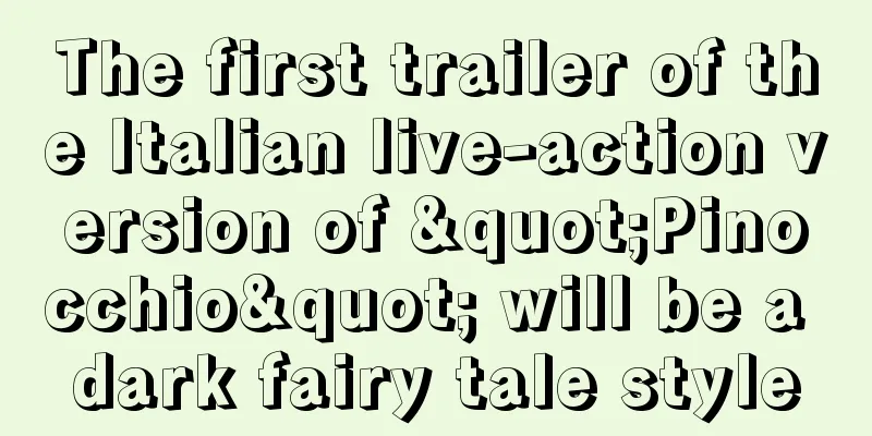 The first trailer of the Italian live-action version of "Pinocchio" will be a dark fairy tale style