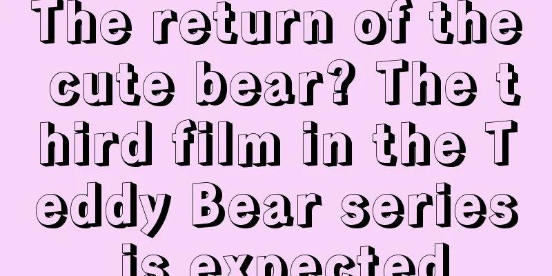 The return of the cute bear? The third film in the Teddy Bear series is expected