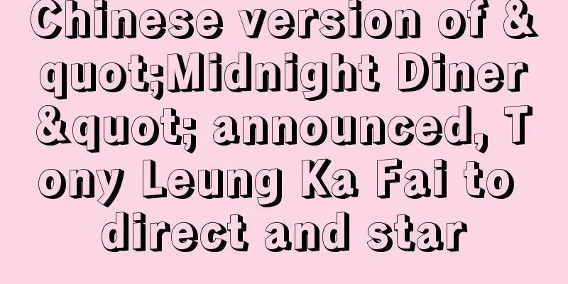 Chinese version of "Midnight Diner" announced, Tony Leung Ka Fai to direct and star
