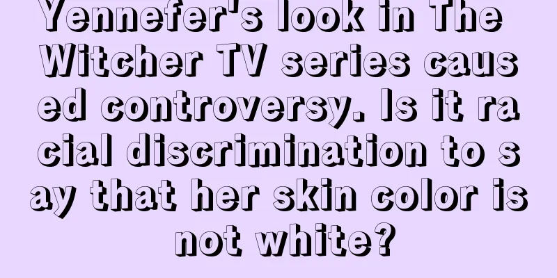 Yennefer's look in The Witcher TV series caused controversy. Is it racial discrimination to say that her skin color is not white?