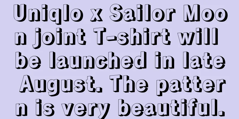 Uniqlo x Sailor Moon joint T-shirt will be launched in late August. The pattern is very beautiful.