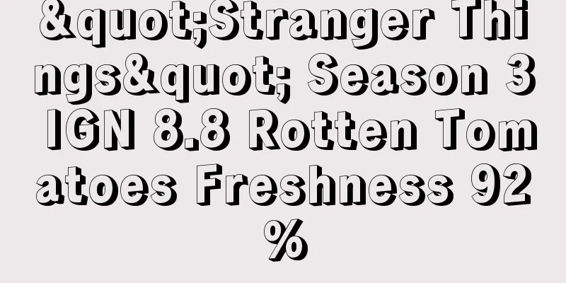 "Stranger Things" Season 3 IGN 8.8 Rotten Tomatoes Freshness 92%