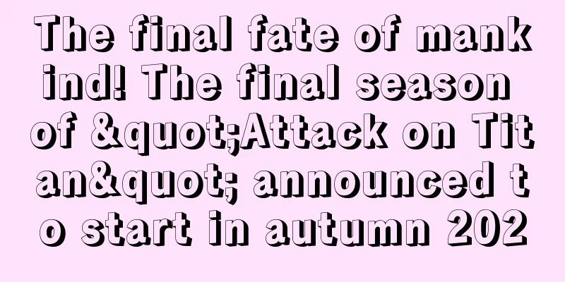 The final fate of mankind! The final season of "Attack on Titan" announced to start in autumn 2020