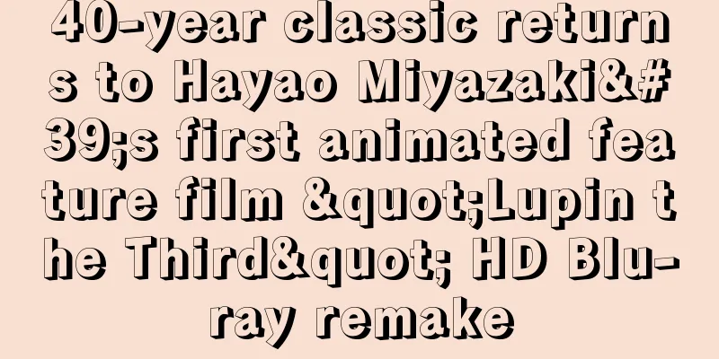 40-year classic returns to Hayao Miyazaki's first animated feature film "Lupin the Third" HD Blu-ray remake
