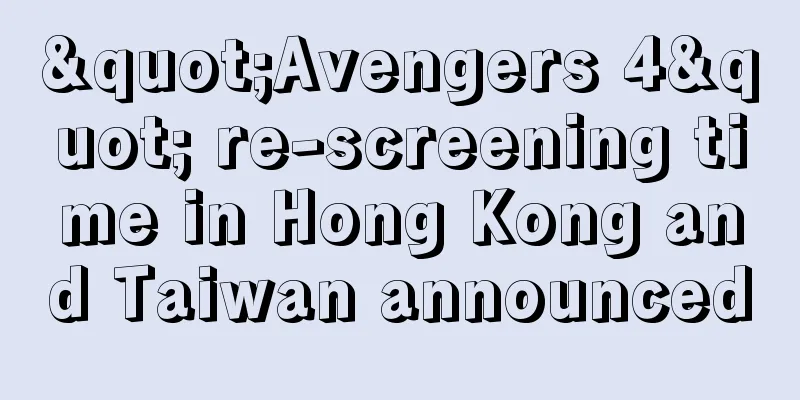 "Avengers 4" re-screening time in Hong Kong and Taiwan announced