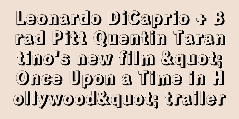 Leonardo DiCaprio + Brad Pitt Quentin Tarantino's new film "Once Upon a Time in Hollywood" trailer