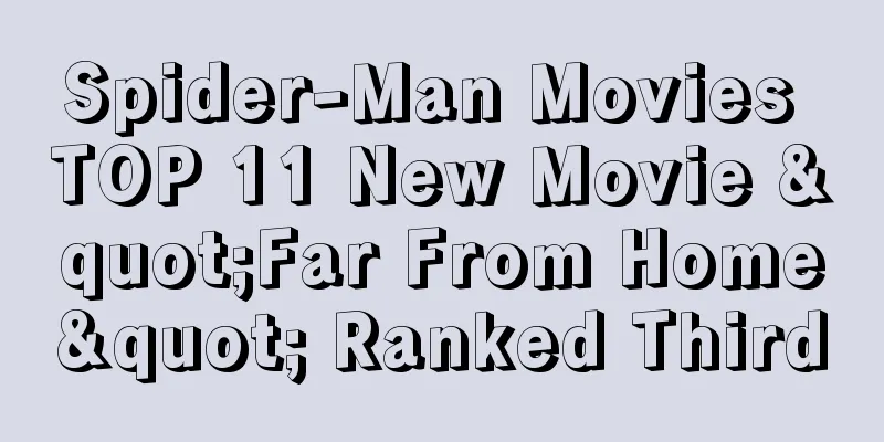 Spider-Man Movies TOP 11 New Movie "Far From Home" Ranked Third