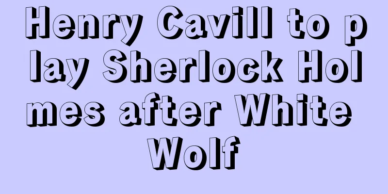 Henry Cavill to play Sherlock Holmes after White Wolf