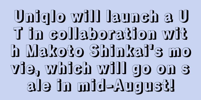 Uniqlo will launch a UT in collaboration with Makoto Shinkai's movie, which will go on sale in mid-August!