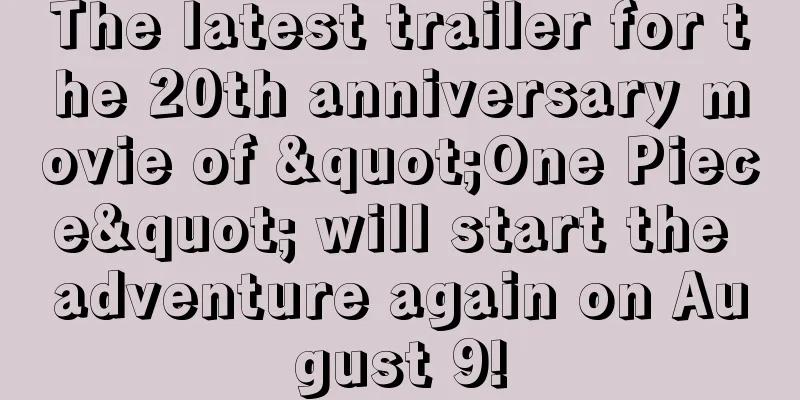 The latest trailer for the 20th anniversary movie of "One Piece" will start the adventure again on August 9!