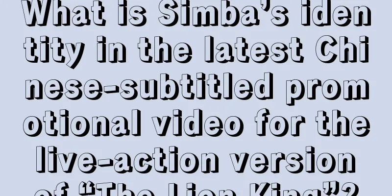What is Simba’s identity in the latest Chinese-subtitled promotional video for the live-action version of “The Lion King”?