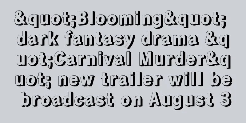 "Blooming" dark fantasy drama "Carnival Murder" new trailer will be broadcast on August 30