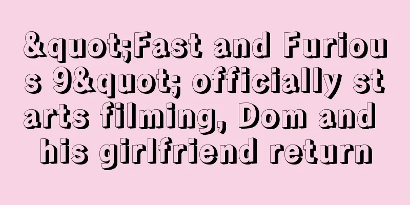 "Fast and Furious 9" officially starts filming, Dom and his girlfriend return