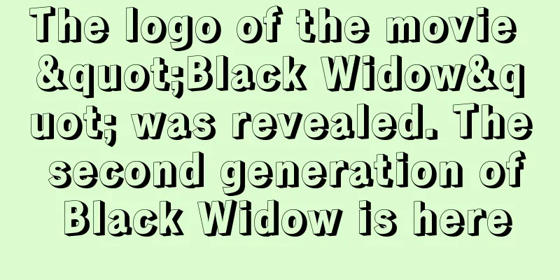 The logo of the movie "Black Widow" was revealed. The second generation of Black Widow is here