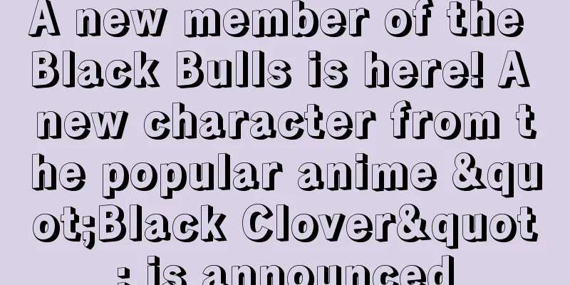 A new member of the Black Bulls is here! A new character from the popular anime "Black Clover" is announced